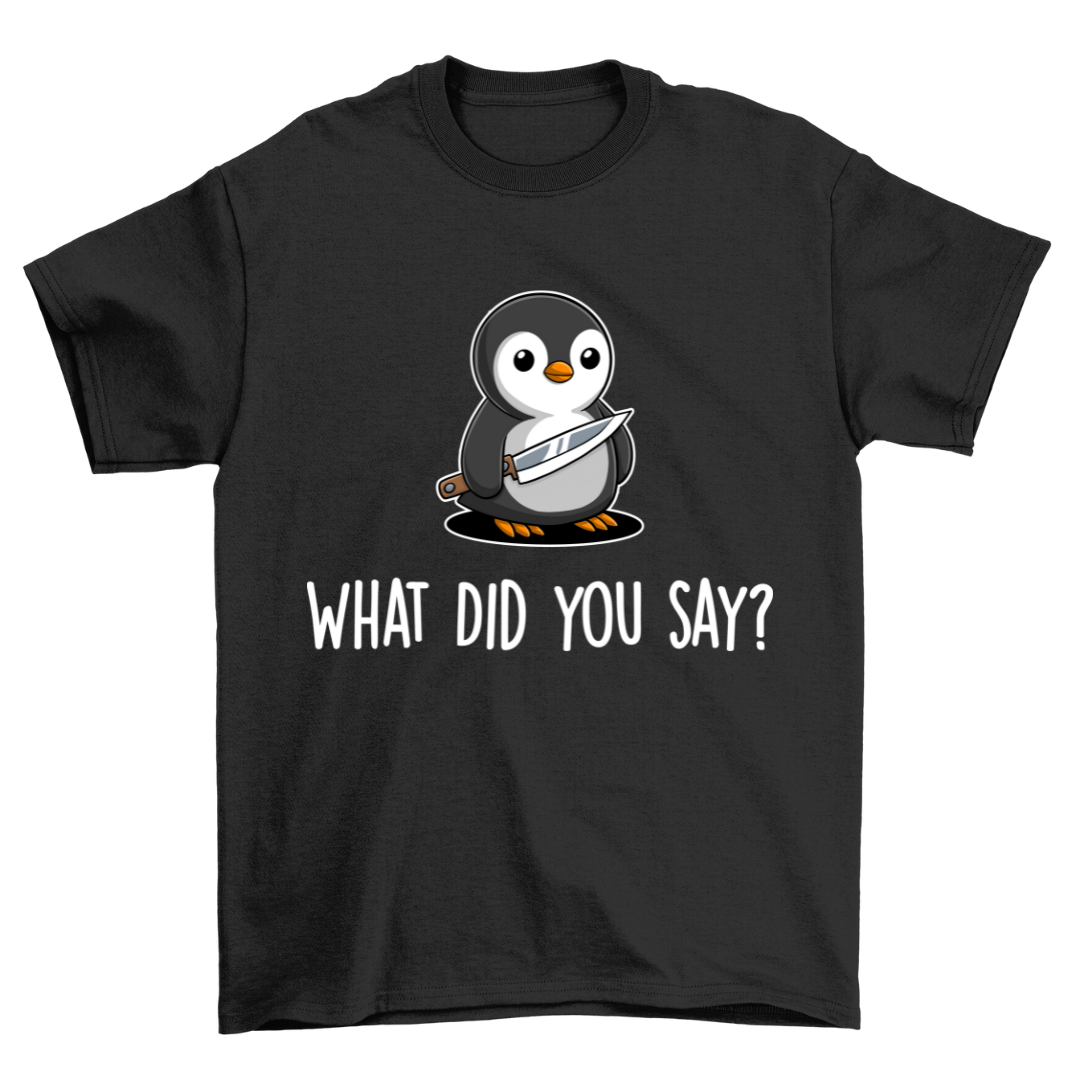 What did you say penguin - Shirt Unisex