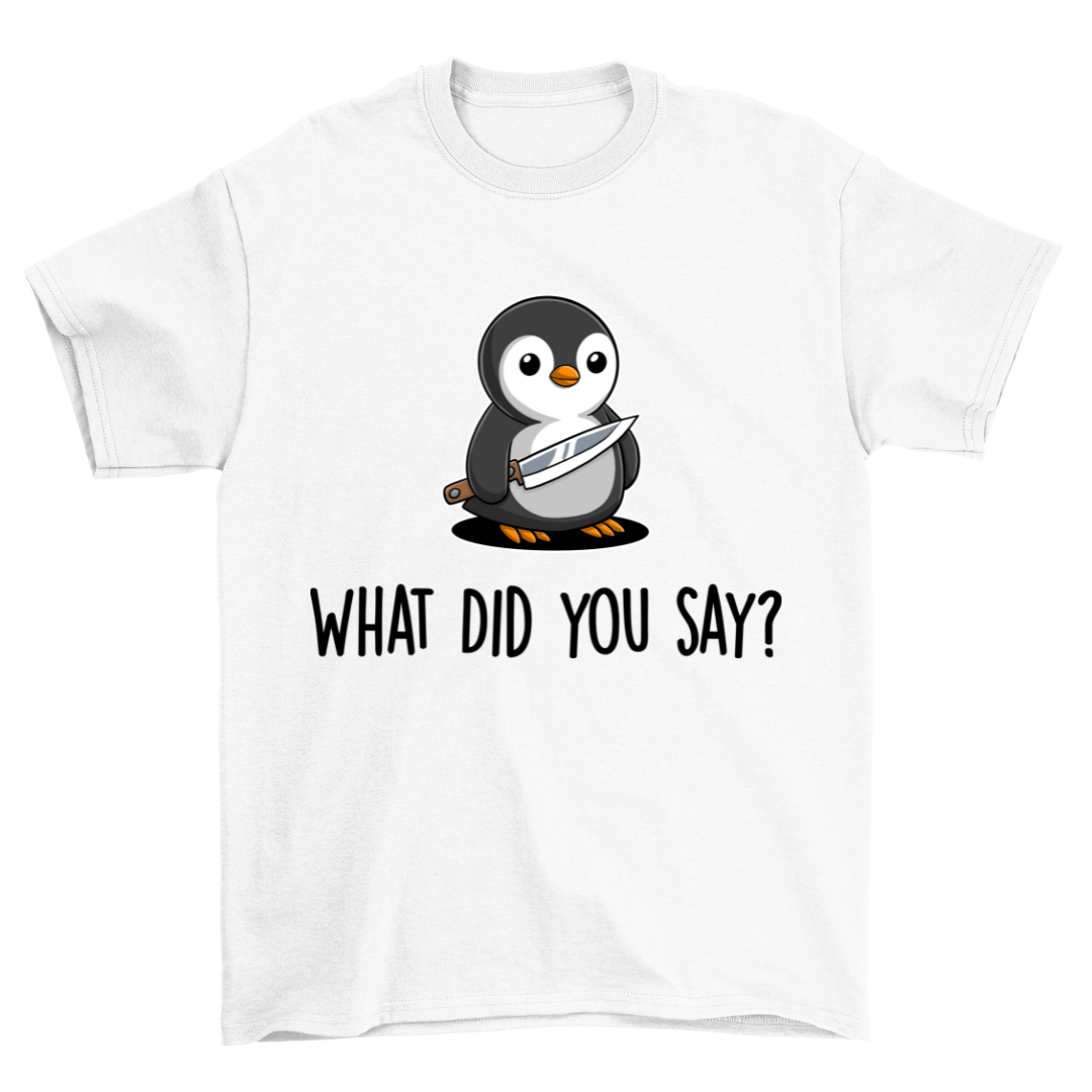 What did you say penguin - Shirt Unisex